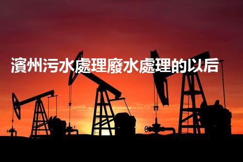 濱州污水處理廢水處理的以后之路？